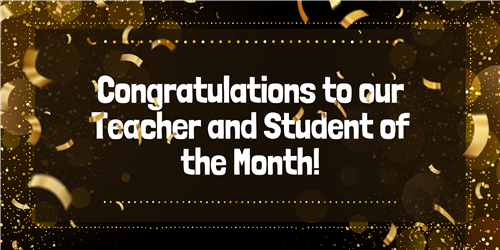 Congratulations to our Teacher and Student of the Month!